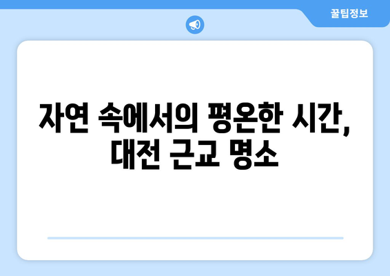 대전 근교 주말 힐링 코스 10곳 추천 | 자연 여행, 가족 나들이, 주말 여행지