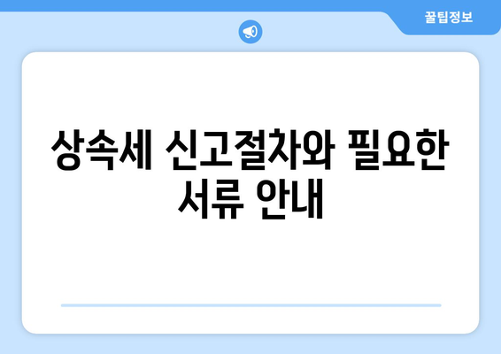 상속세 신고기한은 언제까지? 기한 초과 시 대처 방법 가이드 | 상속세, 신고절차, 세무팁