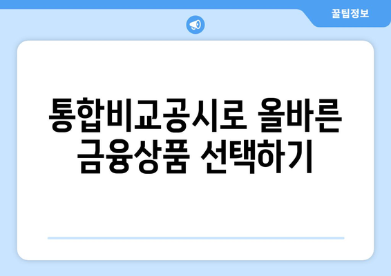 금융감독원 금융상품통합비교공시에 대한 완벽 가이드 | 금융상품, 비교공시, 소비자 보호