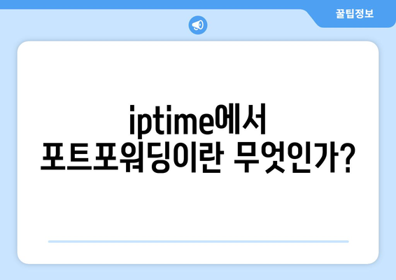 iptime 포트포워딩 설정 방법과 팁 | 포트포워딩, iptime, 네트워크 설정