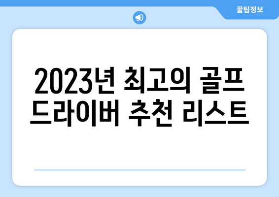 골프 드라이버 인기순위 2023 | 추천 모델, 구매 팁, 성능 비교