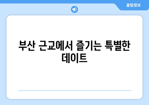 부산 근교 연인 데이트 장소 10선! 로맨틱한 기억 만들기 | 부산, 데이트, 추천장소, 연인