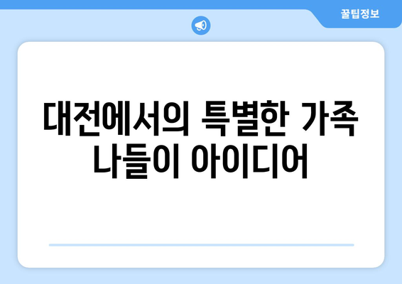 대전 근교 가족 피크닉 장소 추천! | 가족, 피크닉, 대전, 자연 탐방, 즐길 거리