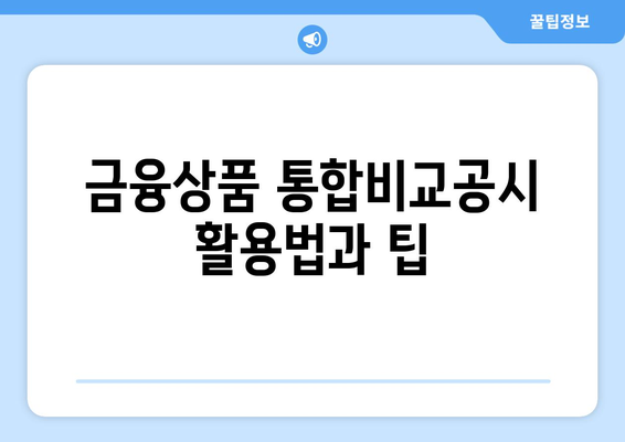 금융감독원 금융상품통합비교공시에 대한 완벽 가이드 | 금융상품, 비교공시, 소비자 보호