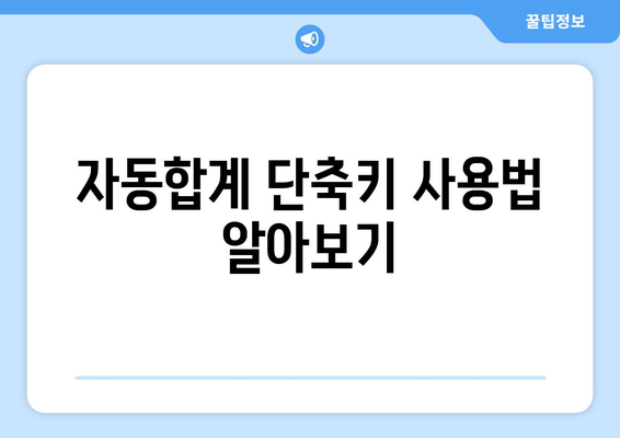 엑셀 자동합계 단축키 완벽 가이드! 쉽게 배우는 방법과 활용 팁 | 엑셀, 단축키, 자동합계"