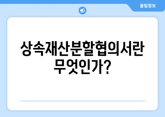 상속재산분할협의서 작성 방법과 필수 항목 체크리스트 | 상속, 법률, 문서 작성 팁