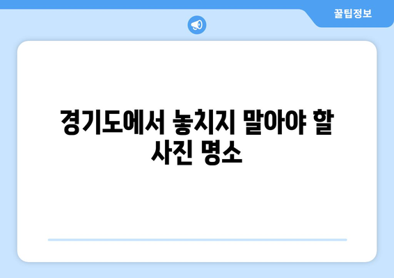 경기도 근교 사진 찍기 좋은 10곳 추천 가이드! | 사진명소, 여행팁, 인생샷"