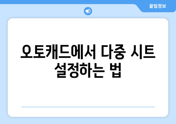 오토캐드 다중 시트 관리| 효율적인 작업 흐름을 위한 필수 팁 | 오토캐드, CAD, 작업 관리"