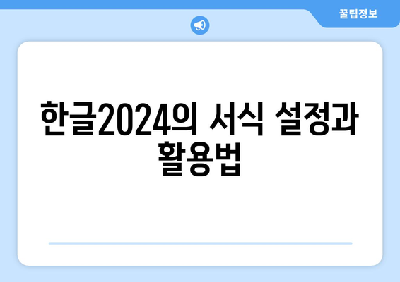 한글2024 서식 편집 완벽 가이드| 효과적인 문서 작성을 위한 팁과 기법 | 한글2024, 서식, 편집 방법