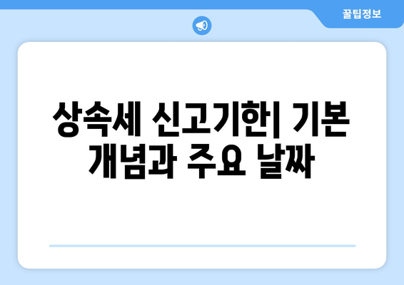 상속세 신고기한은 언제까지? 기한 초과 시 대처 방법 가이드 | 상속세, 신고절차, 세무팁