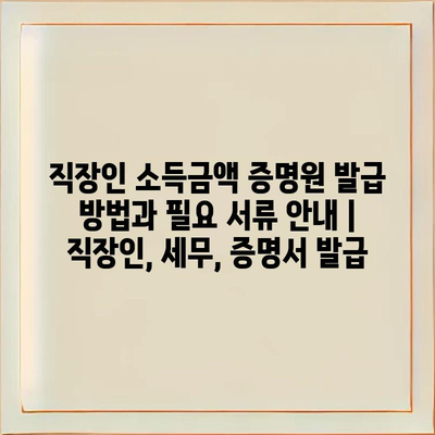 직장인 소득금액 증명원 발급 방법과 필요 서류 안내 | 직장인, 세무, 증명서 발급