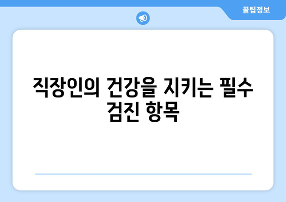 직장인을 위한 건강검진 필수 체크리스트 | 직장인, 건강, 예방의학, 건강관리