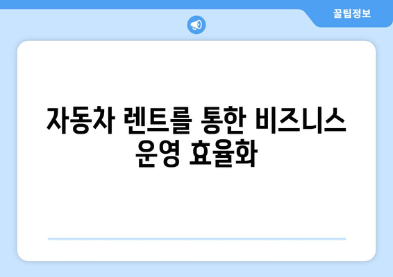 개인사업자를 위한 자동차 렌트 완벽 가이드 | 효율적 비용 관리, 필수 팁, 활용 방법