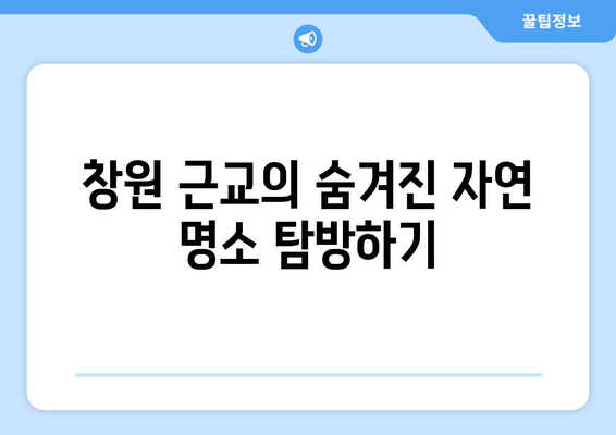 창원 근교 숨겨진 명소 10곳| 주말 여행을 위한 완벽 가이드!" | 창원, 여행, 명소, 히든 플래이스