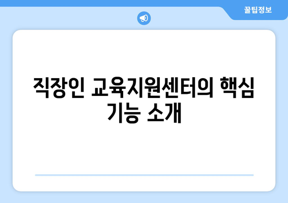 직장인 교육지원센터 활용 방법| 효과적인 직무 능력 향상 전략 | 교육, 직무 개발, 인재 관리