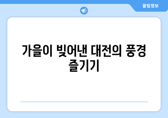 대전 근교 낭만적인 가을 산책의 완벽 가이드 | 대전, 가을 여행, 산책 코스 추천