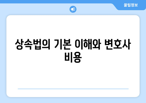 상속에 따른 변호사 비용 해설 및 절감 방법 | 상속법, 변호사, 비용 절감 팁