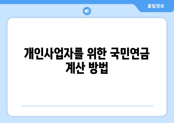 개인사업자를 위한 국민연금 계산 방법 및 절세 팁 | 국민연금, 개인사업자, 세금 절약, 금융 가이드
