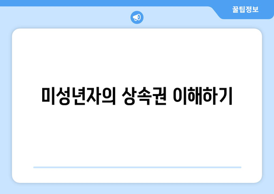 미성년 상속인을 위한 상속 절차와 법적 권리 안내 | 상속, 미성년자, 법률 가이드