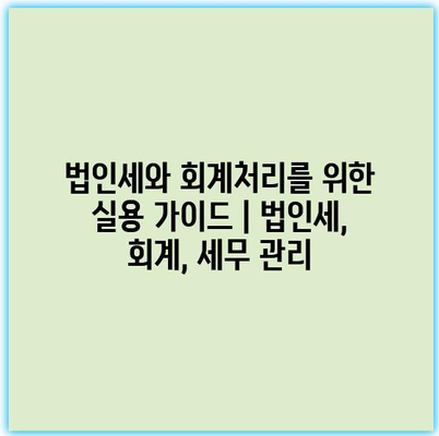 법인세와 회계처리를 위한 실용 가이드 | 법인세, 회계, 세무 관리