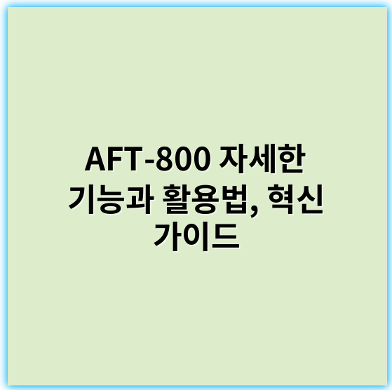 AFT-800 자세한 기능과 활용법, 혁신 가이드 - AFT-800의 가장 중요한 핵심 키워드: **성능**