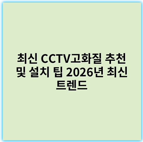 최신 CCTV고화질 추천 및 설치 팁 2026년 최신 트렌드 - 해당 주제의 핵심 키워드: 해상도