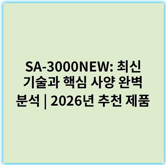 SA-3000NEW: 최신 기술과 핵심 사양 완벽 분석 | 2026년 추천 제품 - SA-3000NEW의 가장 중요한 핵심 키워드: 효율성