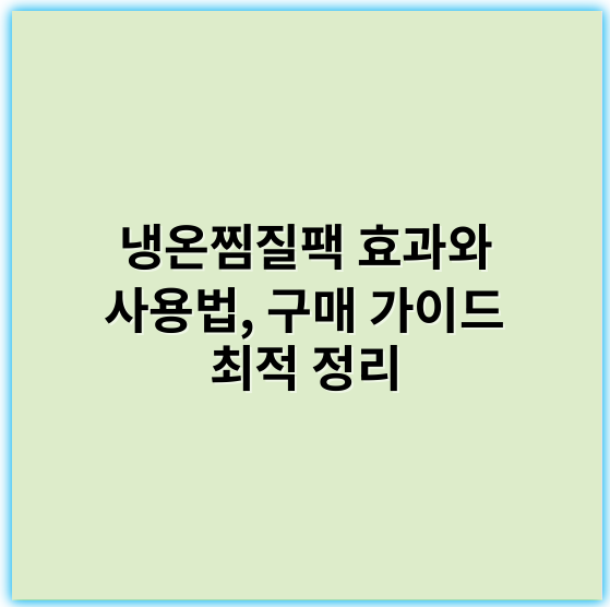 냉온찜질팩 효과와 사용법, 구매 가이드 최적 정리 - 핵심 키워드: **효과**