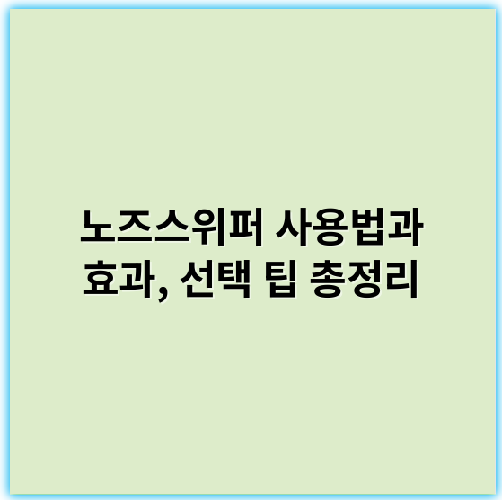 노즈스위퍼 사용법과 효과, 선택 팁 총정리 - 노즈스위퍼에서 가장 중요한 핵심 키워드: "청결"