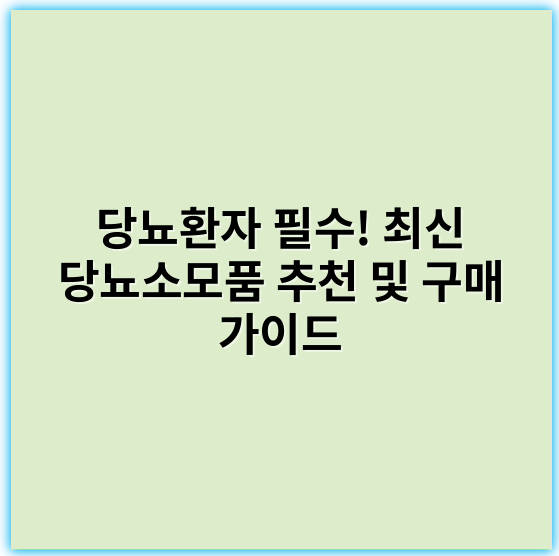 당뇨환자 필수! 최신 당뇨소모품 추천 및 구매 가이드 - 당뇨소모품의 핵심 키워드: 혈당측정