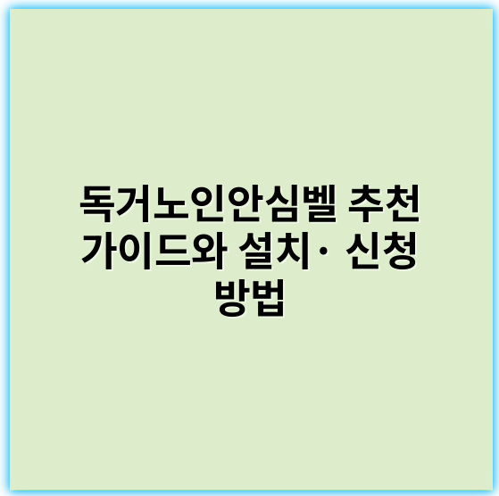 독거노인안심벨 추천 가이드와 설치· 신청 방법 - 독거노인안심벨의 핵심 키워드: 안전