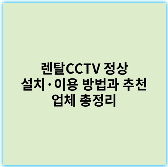 렌탈CCTV 정상 설치·이용 방법과 추천 업체 총정리 - 보안
