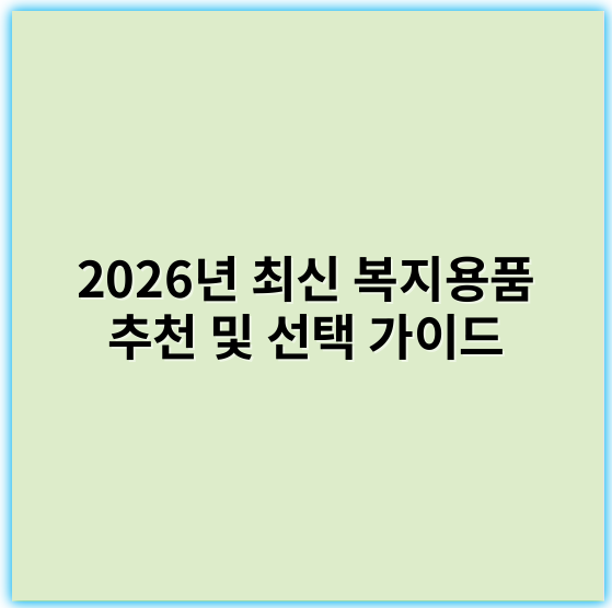 2026년 최신 복지용품 추천 및 선택 가이드 - 복지용품에서 가장 중요한 핵심 키워드: 독립성
