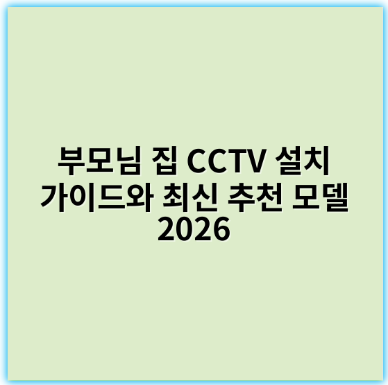 부모님 집 CCTV 설치 가이드와 최신 추천 모델 2026 - 가장 중요한 핵심 키워드: **보안**