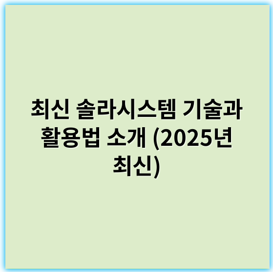 최신 솔라시스템 기술과 활용법 소개 (2025년 최신) - 솔라시스템에서 가장 중요한 핵심 키워드는 **태양광**입니다.