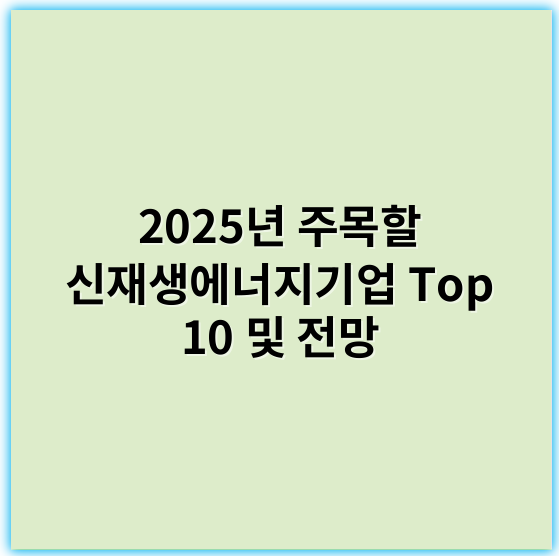2025년 주목할 신재생에너지기업 Top 10 및 전망 - 신재생에너지기업에서 가장 중요한 핵심 키워드는 **"지속 가능성"**입니다.