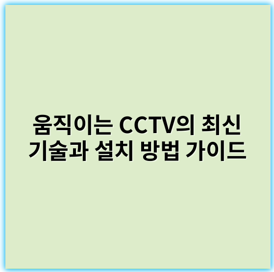 움직이는 CCTV의 최신 기술과 설치 방법 가이드 - 움직이는 CCTV에서 가장 중요한 핵심 키워드: **얼굴인식**