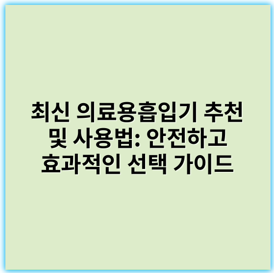 최신 의료용흡입기 추천 및 사용법: 안전하고 효과적인 선택 가이드 - 흡인력