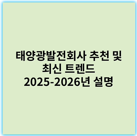 태양광발전회사 추천 및 최신 트렌드 2025-2026년 설명 - 태양광발전회사에서 가장 중요한 핵심 키워드는 **"효율성"**입니다.